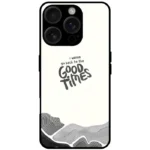 Good Times Quote White Mobile Cover For iPhone 16 pro
